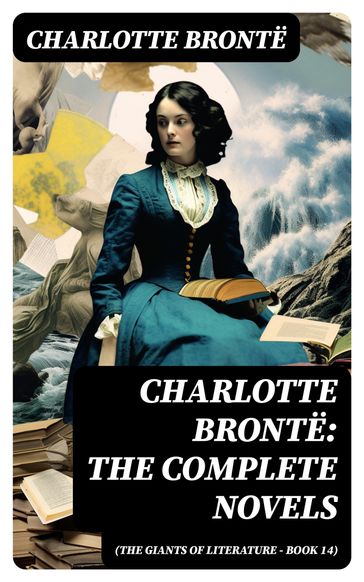 Charlotte Brontë: The Complete Novels (The Giants of Literature - Book 14) - Charlotte Bronte
