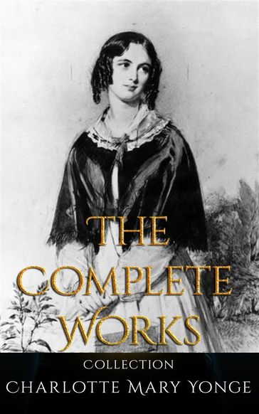 Charlotte Mary Yonge: The Complete Works - Charlotte Mary Yonge