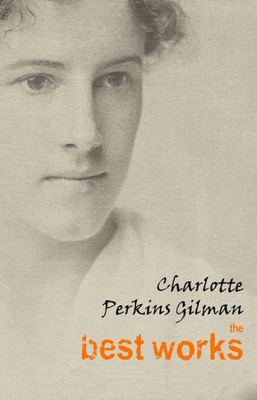 Charlotte Perkins Gilman: The Best Works - Charlotte Perkins Gilman