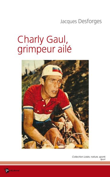 Charly Gaul, grimpeur ailé - Jacques Desforges