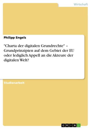 'Charta der digitalen Grundrechte' - Grundprinzipien auf dem Gebiet der EU oder lediglich Appell an die Akteure der digitalen Welt? - Philipp Engels