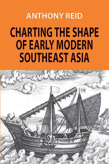 Charting the Shape of Early Modern Southeast Asia - Anthony Reid