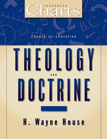 Charts of Christian Theology and Doctrine - H. Wayne House