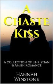 A Chaste Kiss A Collection of Christian and Amish Romance