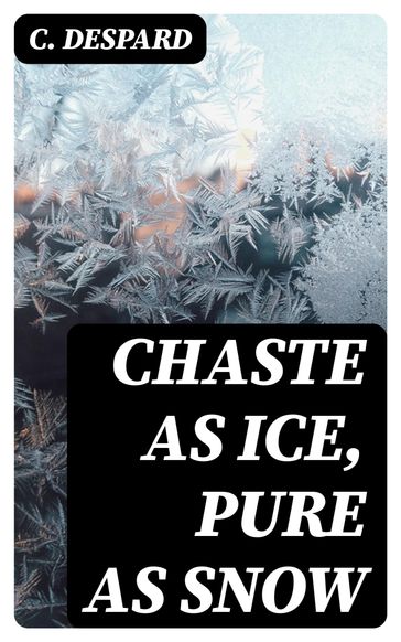 Chaste as Ice, Pure as Snow - C. Despard