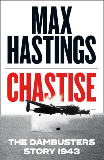 Chastise: The Dambusters - Max Hastings