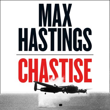 Chastise: The Dambusters - Max Hastings