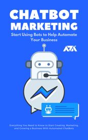 ChatBot Marketing (Start Using Bots to Help Automate Your Business)