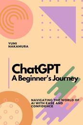ChatGPT: A Beginner s Journey