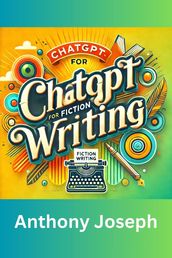 ChatGPT For Fiction Writing - Enhance Your Storytelling Skills with Artificial Intelligence