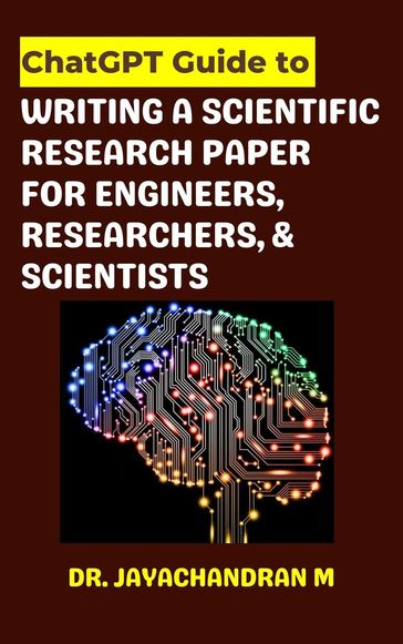 ChatGPT: GUIDE TO WRITE A SCIENTIFIC RESEARCH PAPER FOR ENGINEERS, RESEARCHERS, AND SCIENTISTS - Jayachandran M