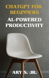 ChatGPT for Beginners Al-Powered Producivity