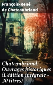 Chateaubriand: Ouvrages historiques (L édition intégrale - 20 titres)