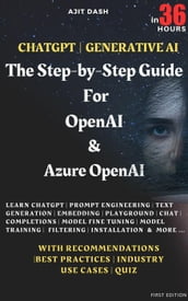 Chatgpt Generative AI - The Step-By-Step Guide For OpenAI & Azure OpenAI In 36 Hrs.