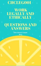 Chcleg001 - Work Legally And Ethically - Questions And Answers