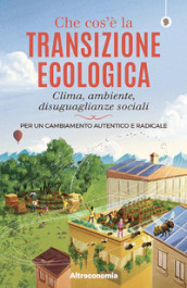 Che cos è la transizione ecologica. Clima, ambiente, disuguaglianze sociali. Per un cambiamento autentico e radicale