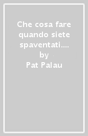 Che cosa fare quando siete spaventati. Liberatevi dagli effetti paralizzanti della paura