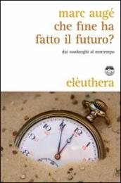 Che fine ha fatto il futuro? Dai non luoghi al nontempo