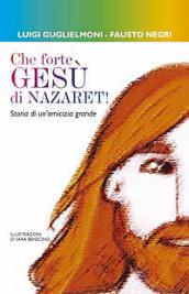 Che forte, Gesù di Nazareth! Storie di un amicizia grande