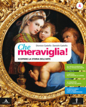 Che meraviglia! Con Leggere e rielaborare le opere d arte. Per la Scuola media. Con e-book. Con espansione online. Vol. A-B: Scoprire i concetti chiave della storia dell arte-Sviluppare la creatività