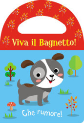 Che rumore! Viva il bagnetto! Ediz. a colori