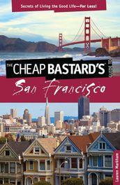 Cheap Bastard s® Guide to San Francisco