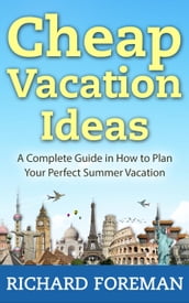 Cheap Vacation Ideas:A Complete Guide in How to Plan Your Perfect Summer Vacation
