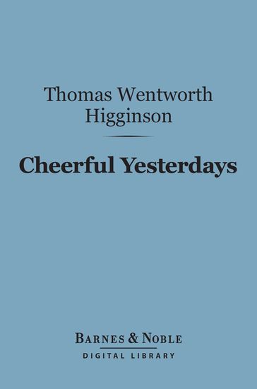 Cheerful Yesterdays (Barnes & Noble Digital Library) - Thomas Wentworth Higginson