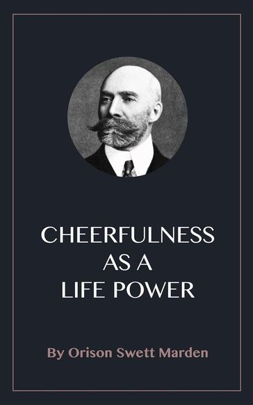 Cheerfulness as a Life Power - Orison Swett Marden