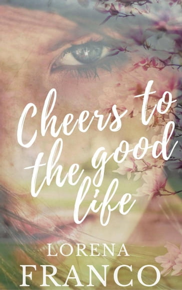 Cheers to the good life - Lorena Franco