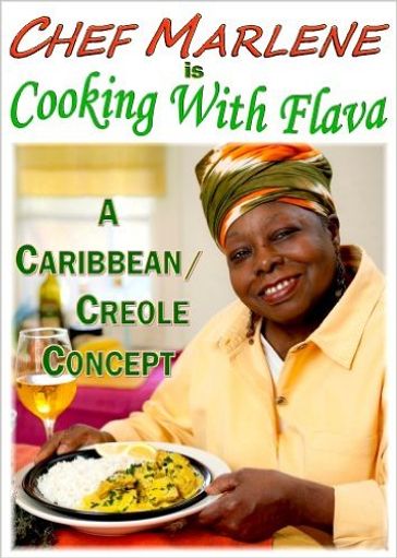 Chef Marlene is Cooking with Flava: A Caribbean/Creole Concept - Marlene Myrie