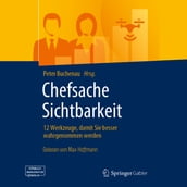 Chefsache Sichtbarkeit - 12 Werkzeuge, damit Sie besser wahrgenommen werden (ungekürzt)