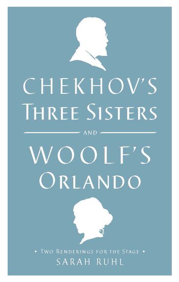 Chekhov's Three Sisters and Woolf's Orlando - Anton Chekhov - Sarah Ruhl - Virginia Woolf