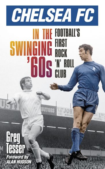 Chelsea FC in the Swinging '60s - Greg Tesser