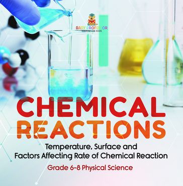 Chemical Reactions   Temperature, Surface and Factors Affecting Rate of Chemical Reaction   Grade 6-8 Physical Science - Baby Professor