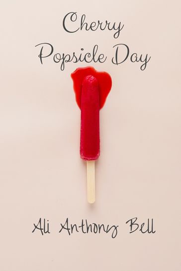 Cherry Popsicle Day - Ali Anthony Bell