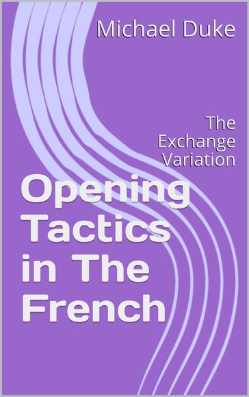 Chess Opening Tactics in The French - Michael Duke