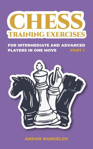 Chess Training Exercises for Intermediate and Advanced Players in one Move, Part 1 - Andon Rangelov