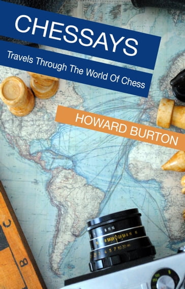 Chessays: Travels Through The World Of Chess - Howard Burton