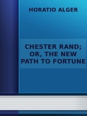 Chester Rand; or, The New Path to Fortune