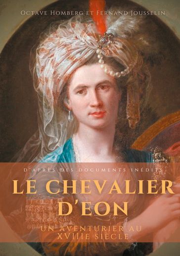 Le Chevalier d'Eon, un aventurier au XVIIIe siècle - Fernand Jousselin - Octave Homberg