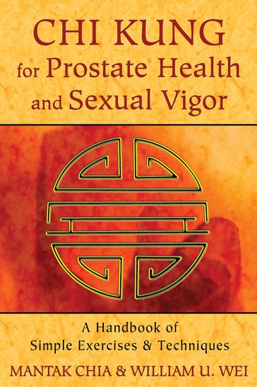 Chi Kung for Prostate Health and Sexual Vigor - Mantak Chia - William U. Wei