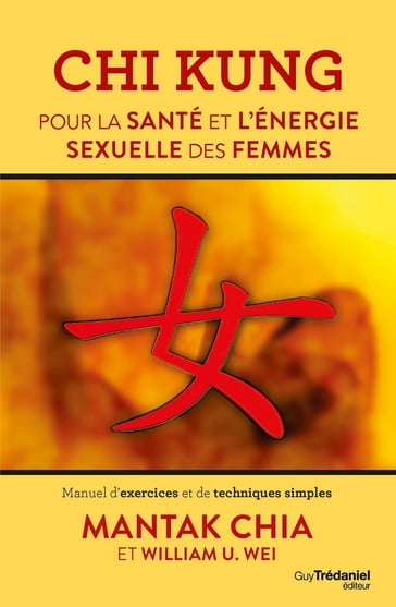 Chi Kung pour la santé et l'énergie sexuelle des femmes - Manuel d'exercices et de techniques simple - Mantak Chia - William U. Wei