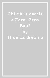 Chi dà la caccia a Zero-Zero Bau?