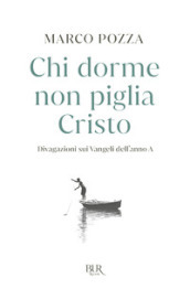 Chi dorme non piglia Cristo. Divagazioni sui Vangeli dell anno A