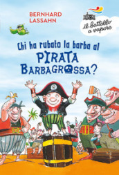 Chi ha rubato la barba al pirata Barbagrossa? Ediz. a colori