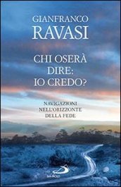 Chi oserà dire: io credo? Navigazioni nell orizzonte della fede