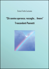 Chi semina speranze raccoglie di Dio l amore. Trascendenti poemetti