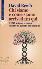 Chi siamo e come siamo arrivati fin qui. Il DNA antico e la nuova scienza del passato dell umanità