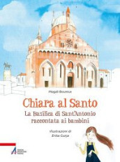 Chiara al santo. La Basilica di Sant Antonio raccontata ai bambini